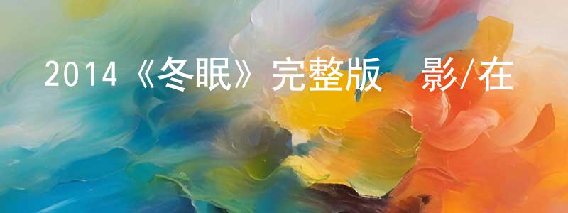 2014《冬眠》完整版電影/在線觀看/百度云-美劇天堂 仇珍珍的blog